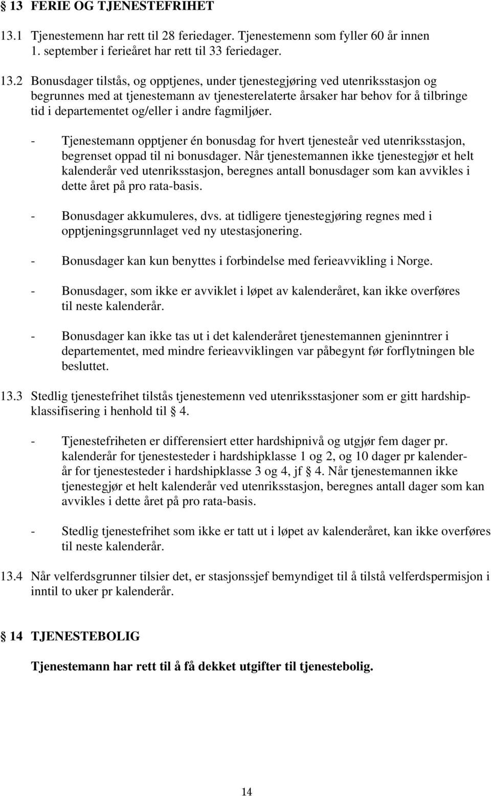 2 Bonusdager tilstås, og opptjenes, under tjenestegjøring ved utenriksstasjon og begrunnes med at tjenestemann av tjenesterelaterte årsaker har behov for å tilbringe tid i departementet og/eller i