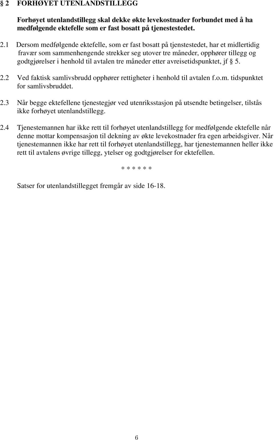 avtalen tre måneder etter avreisetidspunktet, jf 5. 2.2 Ved faktisk samlivsbrudd opphører rettigheter i henhold til avtalen f.o.m. tidspunktet for samlivsbruddet. 2.3 Når begge ektefellene tjenestegjør ved utenriksstasjon på utsendte betingelser, tilstås ikke forhøyet utenlandstillegg.