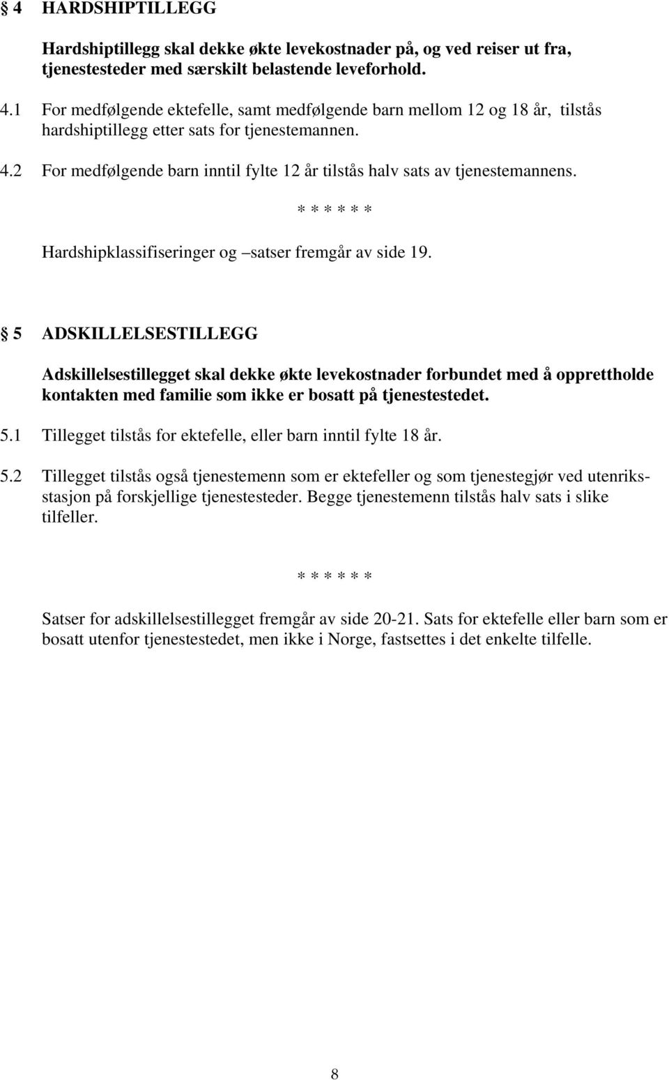 2 For medfølgende barn inntil fylte 12 år tilstås halv sats av tjenestemannens. * * * * * * Hardshipklassifiseringer og satser fremgår av side 19.