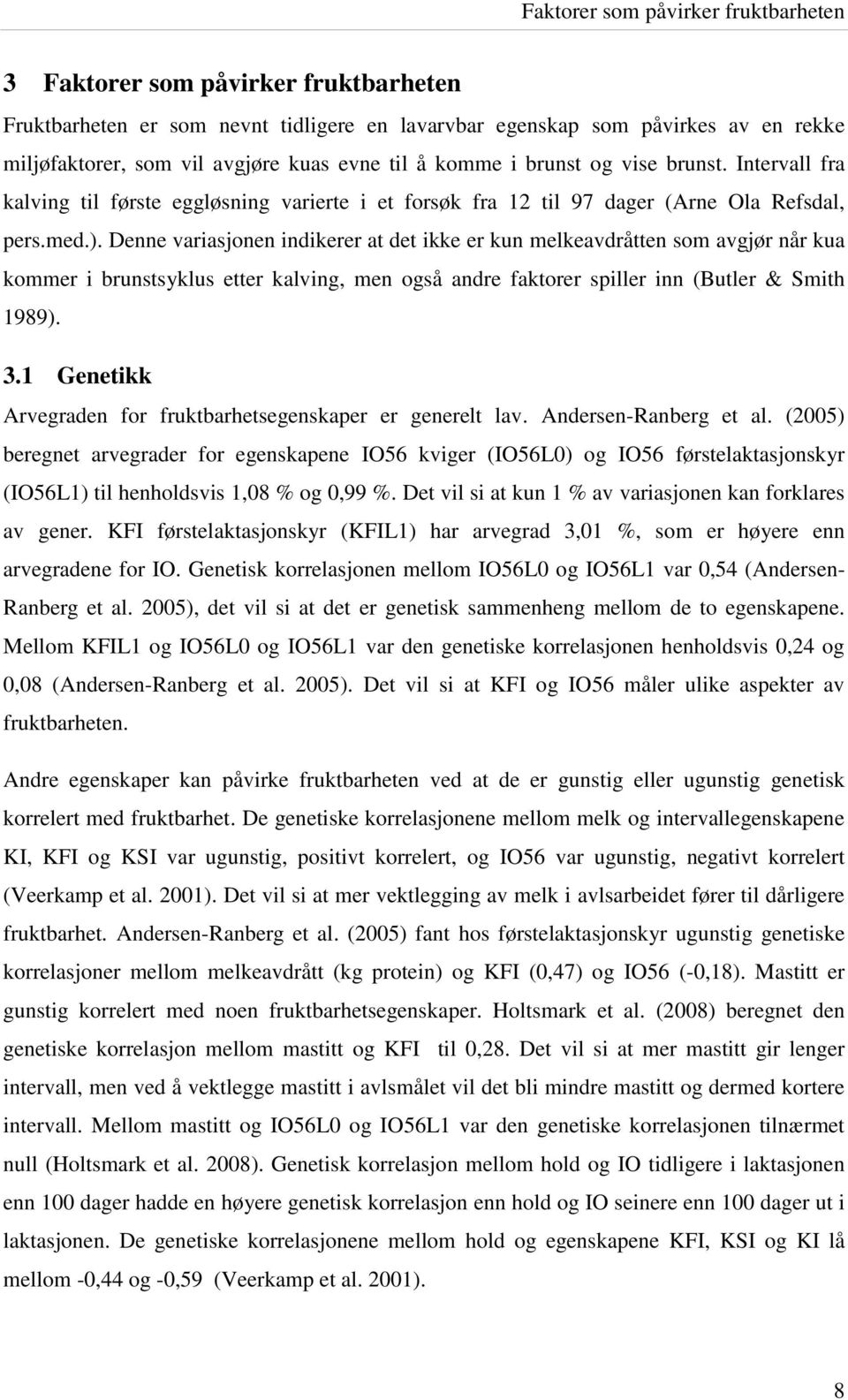 Denne variasjonen indikerer at det ikke er kun melkeavdråtten som avgjør når kua kommer i brunstsyklus etter kalving, men også andre faktorer spiller inn (Butler & Smith 1989). 3.