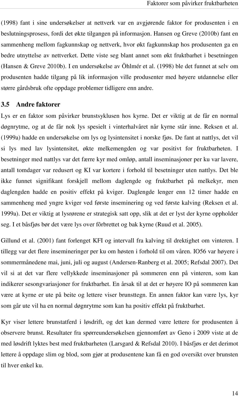 Dette viste seg blant annet som økt fruktbarhet i besetningen (Hansen & Greve 2010b). I en undersøkelse av Öhlmér et al.