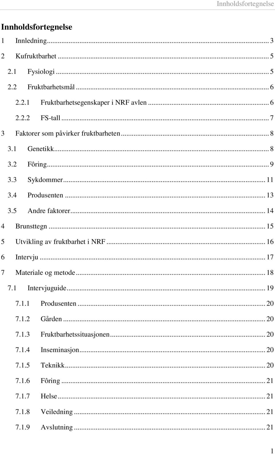 .. 14 4 Brunsttegn... 15 5 Utvikling av fruktbarhet i NRF... 16 6 Intervju... 17 7 Materiale og metode... 18 7.1 Intervjuguide... 19 7.1.1 Produsenten... 20 7.1.2 Gården.