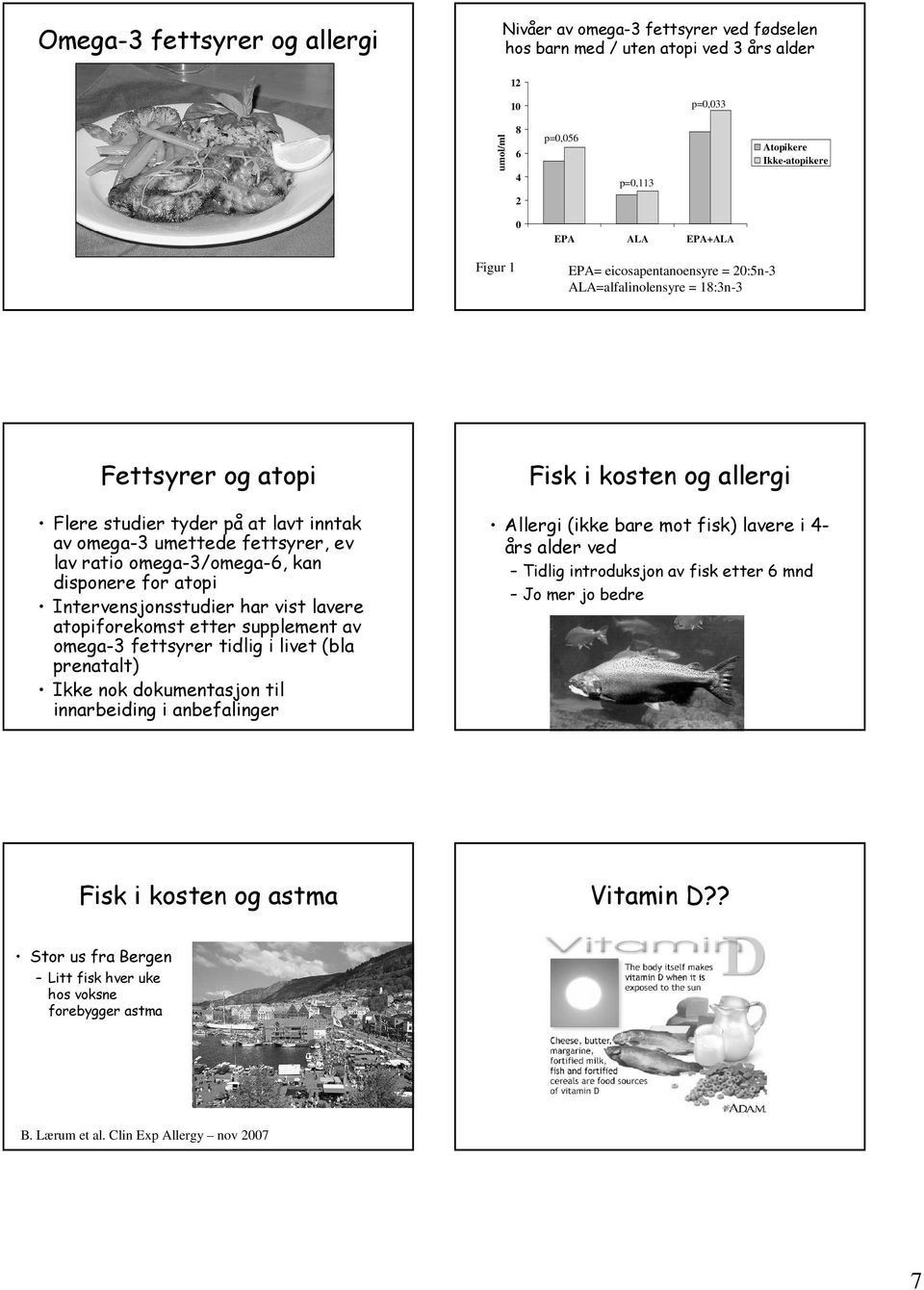 kan disponere for atopi Intervensjonsstudier har vist lavere atopiforekomst etter supplement av omega-3 fettsyrer tidlig i livet (bla prenatalt) Ikke nok dokumentasjon til innarbeiding i anbefalinger