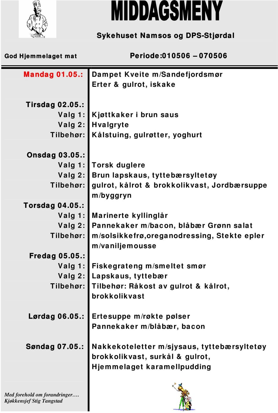 kyllinglår Pannekaker m/bacon, blåbær Grønn salat m/solsikkefrø,oreganodressing, Stekte epler m/vaniljemousse Fiskegrateng m/smeltet smør Lapskaus, tyttebær Råkost av gulrot &