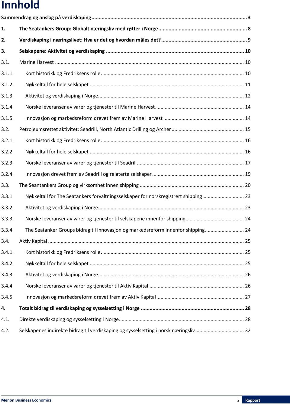 .. 12 3.1.4. Norske leveranser av varer og tjenester til Marine Harvest... 14 3.1.5. Innovasjon og markedsreform drevet frem av Marine Harvest... 14 3.2. Petroleumsrettet aktivitet: Seadrill, North Atlantic Drilling og Archer.