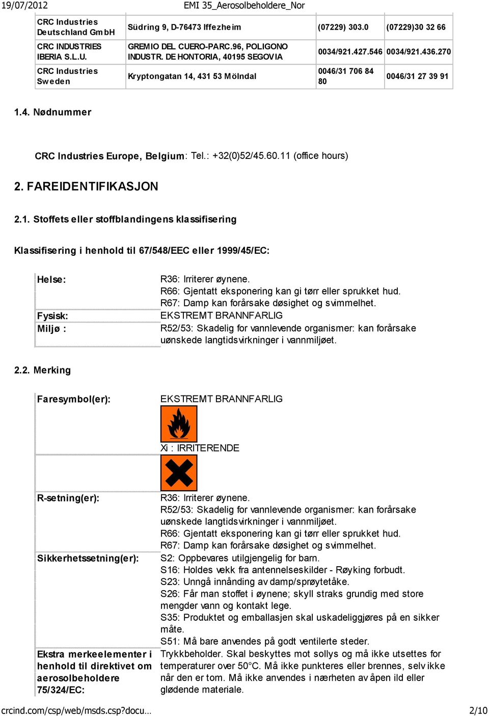 11 (office hours) 2. FAREIDENTIFIKASJON 2.1. Stoffets eller stoffblandingens klassifisering Klassifisering i henhold til 67/548/EEC eller 1999/45/EC: Helse: Fysisk: Miljø : R36: Irriterer øynene.