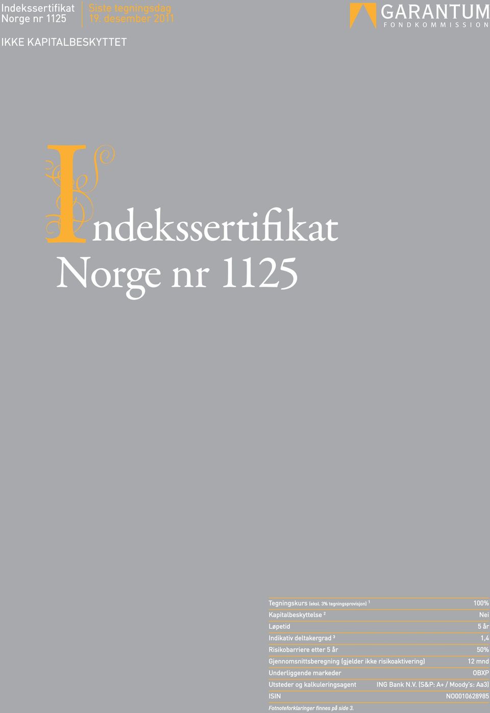 3% tegningsprovisjon) 1 100% Kapitalbeskyttelse 2 Nei Løpetid 5 år Indikativ deltakergrad 3 1,4 Risikobarriere etter 5