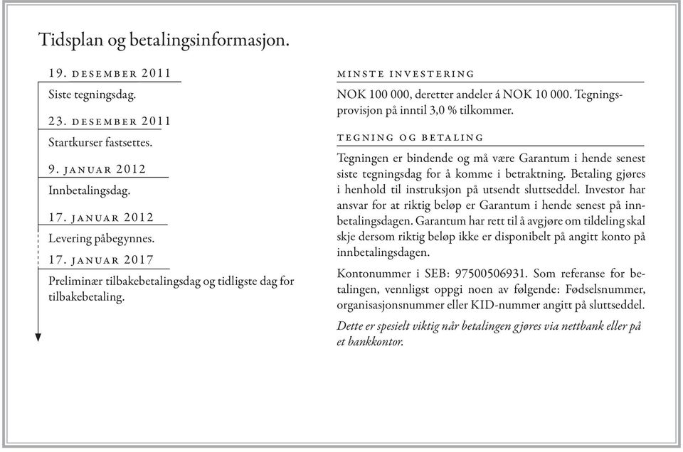 Tegningsprovisjon på inntil 3,0 % tilkommer. tegning og betaling Tegningen er bindende og må være Garantum i hende senest siste tegningsdag for å komme i betraktning.