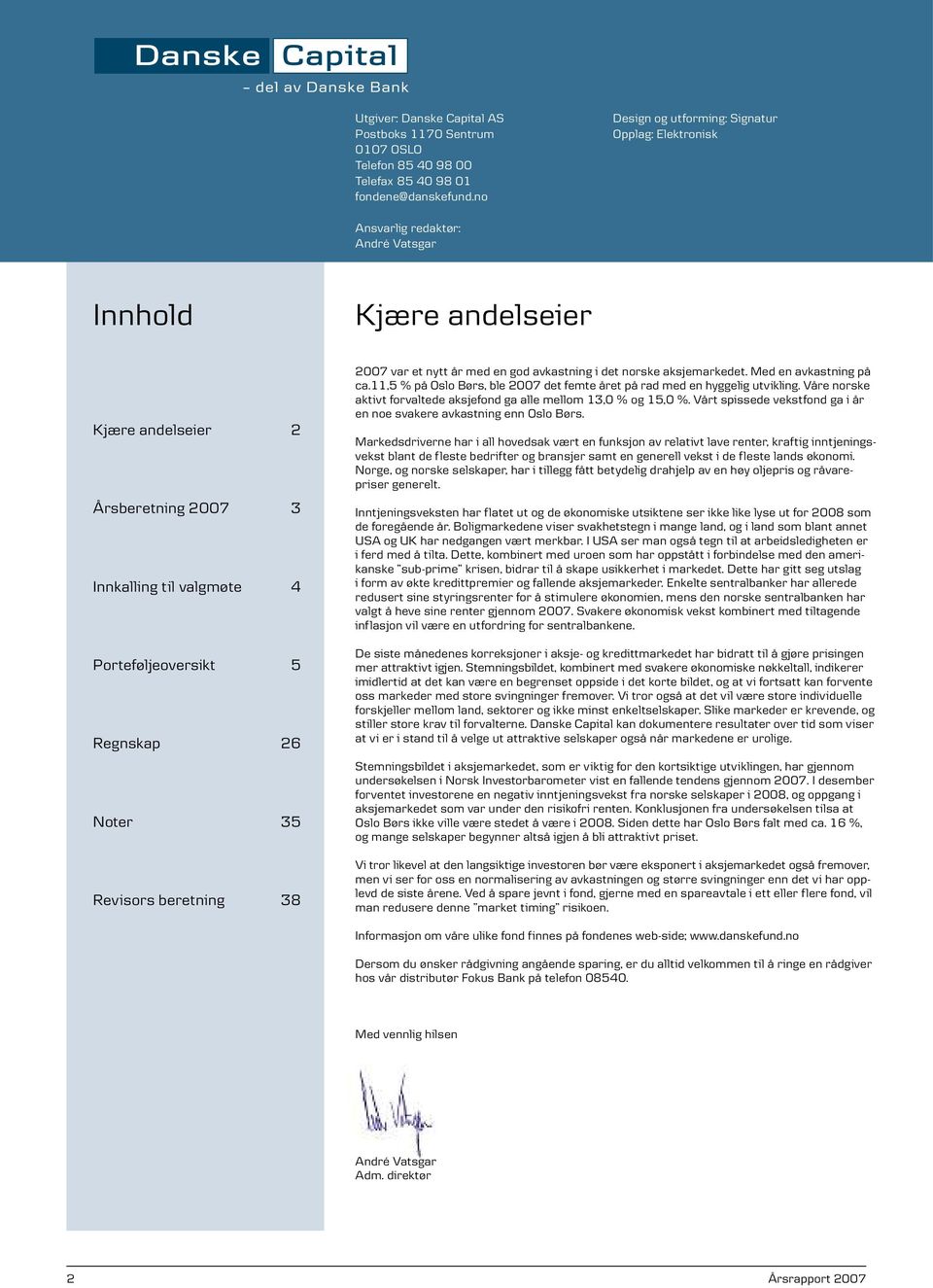 Revisors beretning 38 2007 var et nytt år med en god avkastning i det norske aksjemarkedet. Med en avkastning på ca.11,5 % på Oslo Børs, ble 2007 det femte året på rad med en hyggelig utvikling.