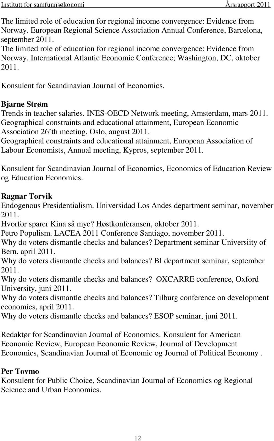 Konsulent for Scandinavian Journal of Economics. Bjarne Strøm Trends in teacher salaries. INESOECD Network meeting, Amsterdam, mars 2011.