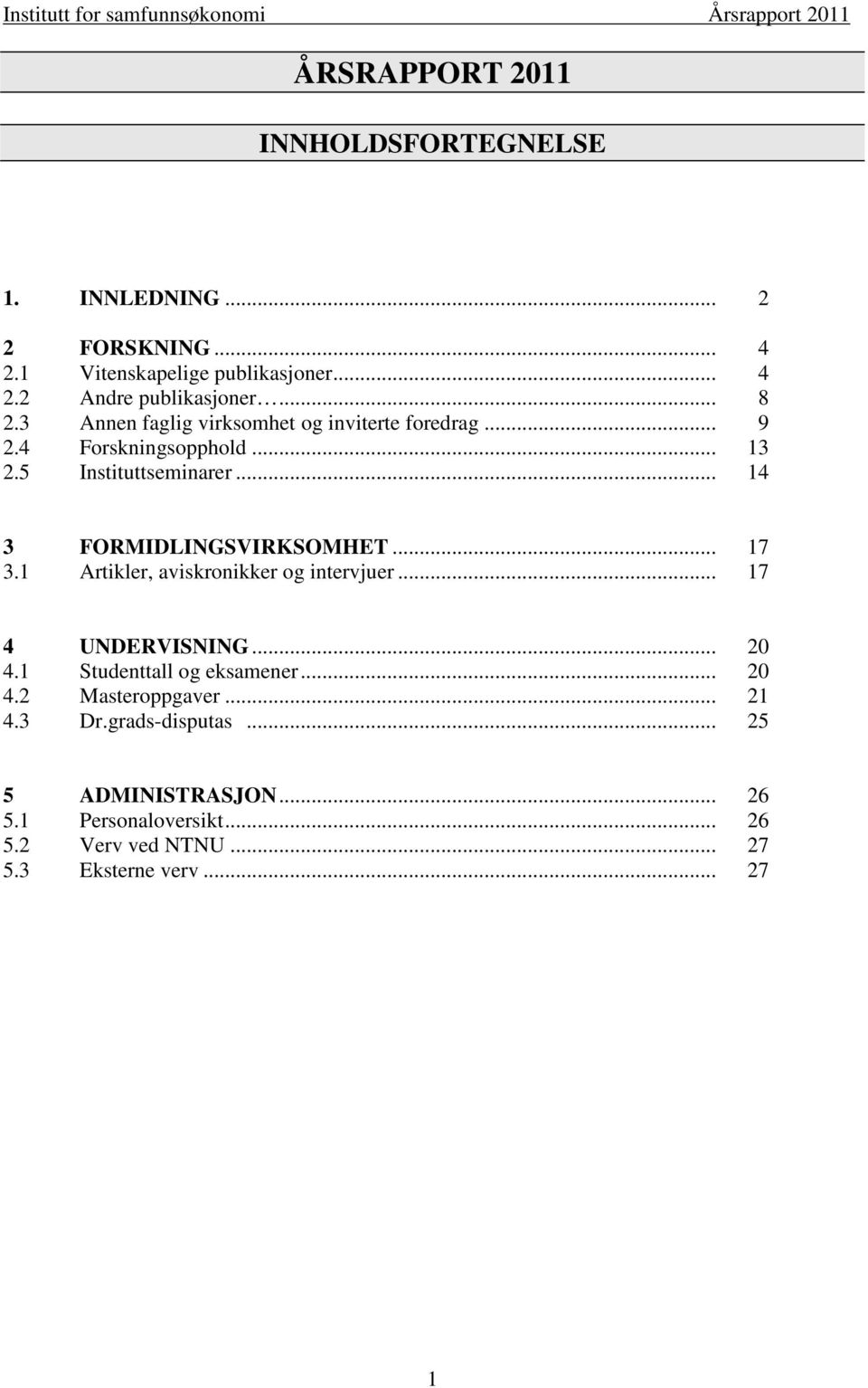 .. 14 3 FORMIDLINGSVIRKSOMHET... 17 3.1 Artikler, aviskronikker og intervjuer... 17 4 UNDERVISNING... 20 4.1 Studenttall og eksamener.