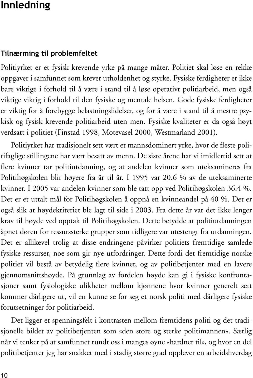 Gode fysiske ferdigheter er viktig for å forebygge belastningslidelser, og for å være i stand til å mestre psykisk og fysisk krevende politiarbeid uten men.