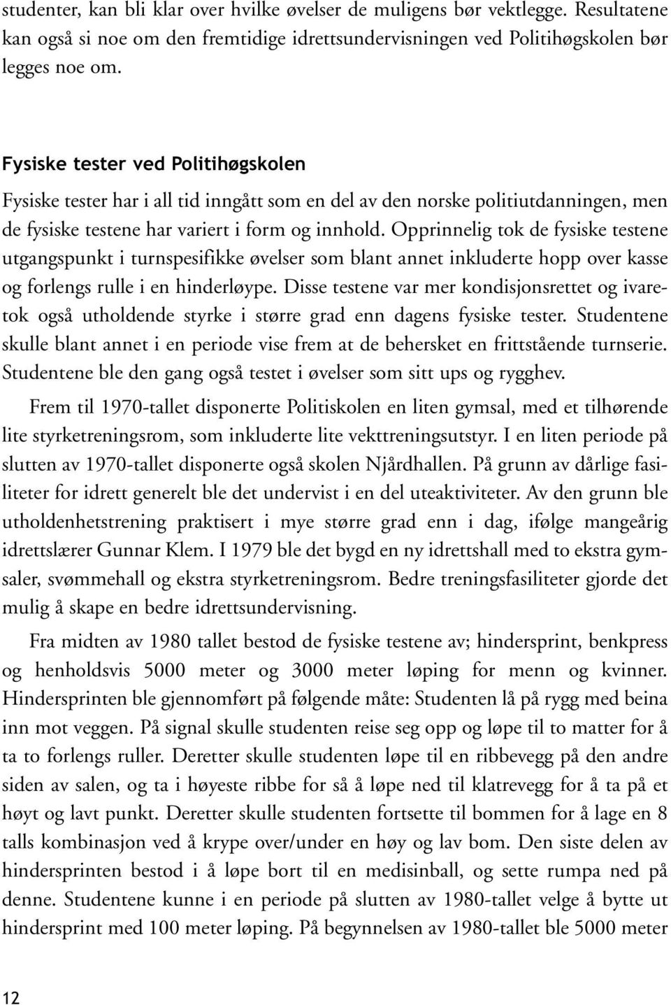 Opprinnelig tok de fysiske testene utgangspunkt i turnspesifikke øvelser som blant annet inkluderte hopp over kasse og forlengs rulle i en hinderløype.