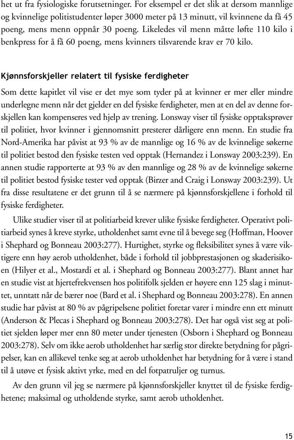 Kjønnsforskjeller relatert til fysiske ferdigheter Som dette kapitlet vil vise er det mye som tyder på at kvinner er mer eller mindre underlegne menn når det gjelder en del fysiske ferdigheter, men