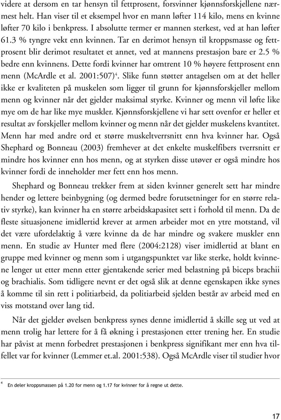 Tar en derimot hensyn til kroppsmasse og fettprosent blir derimot resultatet et annet, ved at mannens prestasjon bare er 2.5 % bedre enn kvinnens.