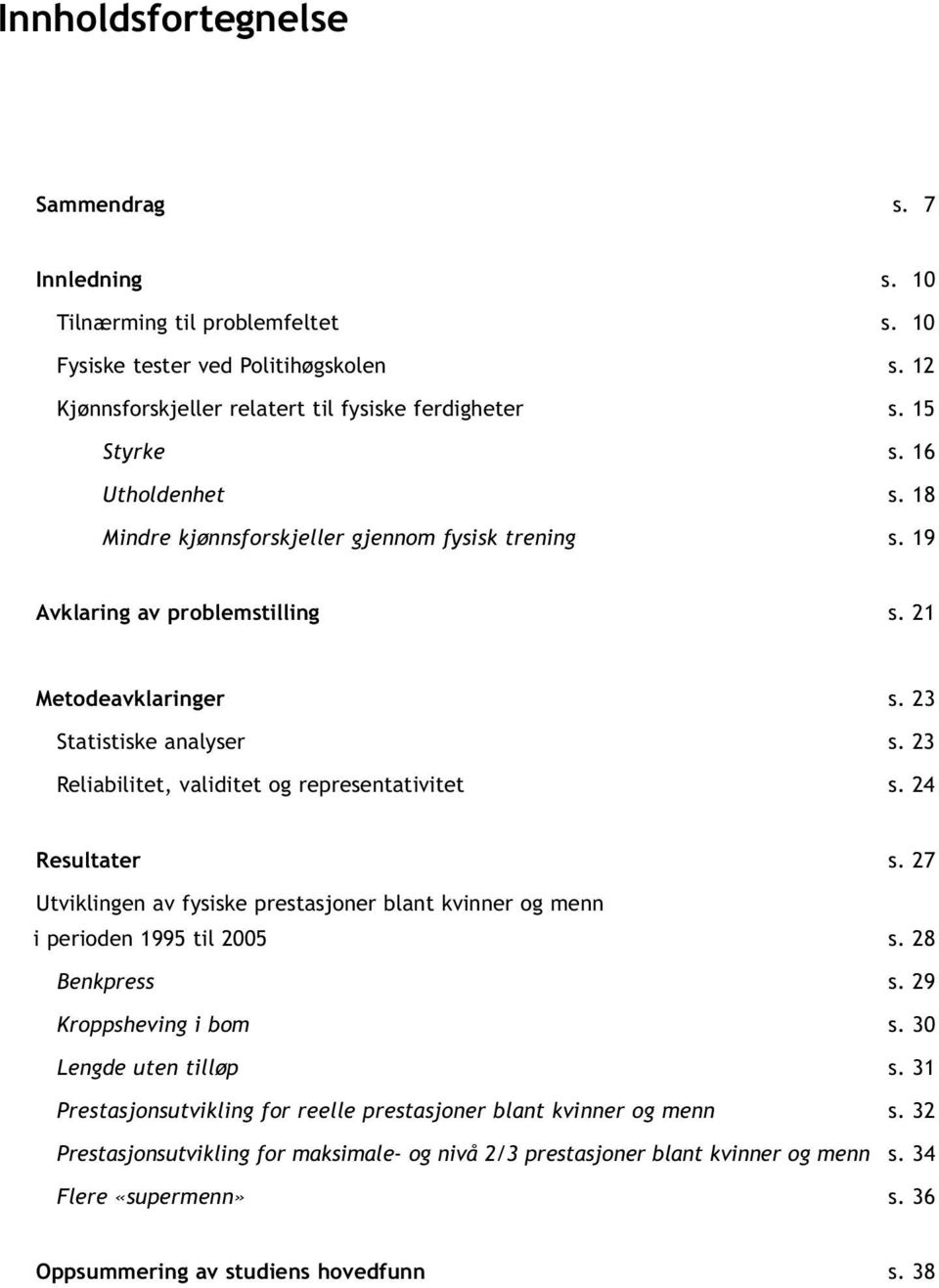 23 Reliabilitet, validitet og representativitet s. 24 Resultater s. 27 Utviklingen av fysiske prestasjoner blant kvinner og menn i perioden 1995 til 2005 s. 28 Benkpress s. 29 Kroppsheving i bom s.