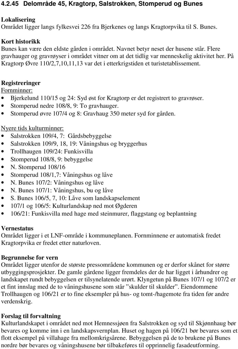 På Kragtorp Øvre 110/2,7,10,11,13 var det i etterkrigstiden et turistetablissement. Registreringer Fornminner: Bjerkelund 110/15 og 24: Syd øst for Kragtorp er det registrert to gravrøser.