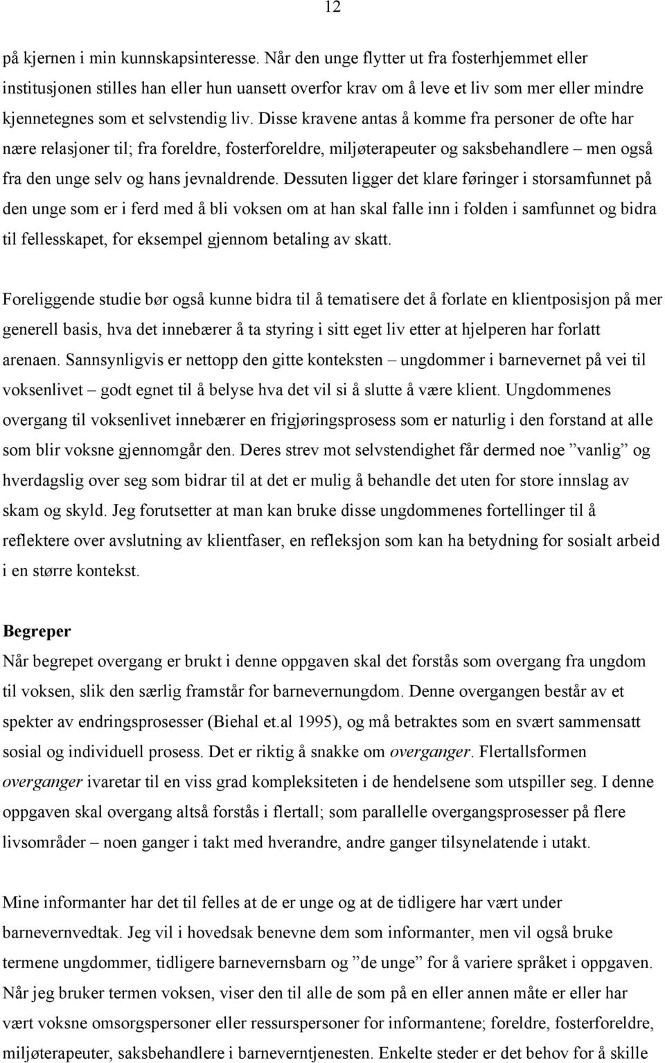 Disse kravene antas å komme fra personer de ofte har nære relasjoner til; fra foreldre, fosterforeldre, miljøterapeuter og saksbehandlere men også fra den unge selv og hans jevnaldrende.