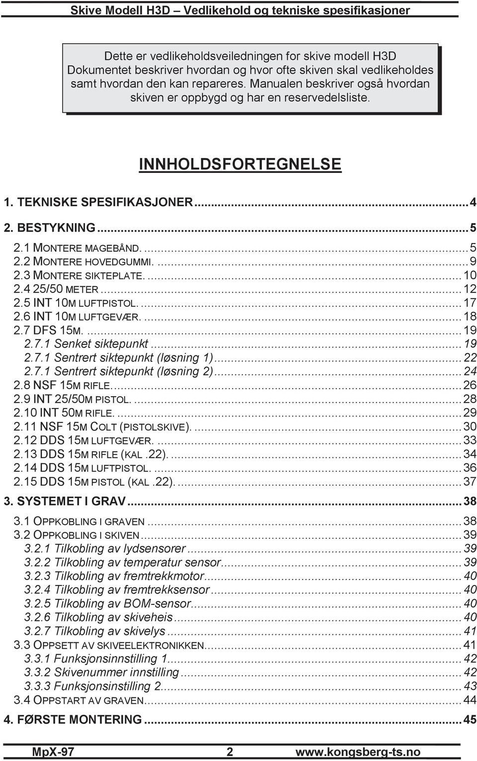 ... 9 2.3 MONTERE SIKTEPLATE.... 10 2.4 25/50 METER... 12 2.5 INT 10M LUFTPISTOL.... 17 2.6 INT 10M LUFTGEVÆR.... 18 2.7 DFS 15M.... 19 2.7.1 Senket siktepunkt... 19 2.7.1 Sentrert siktepunkt (løsning 1).