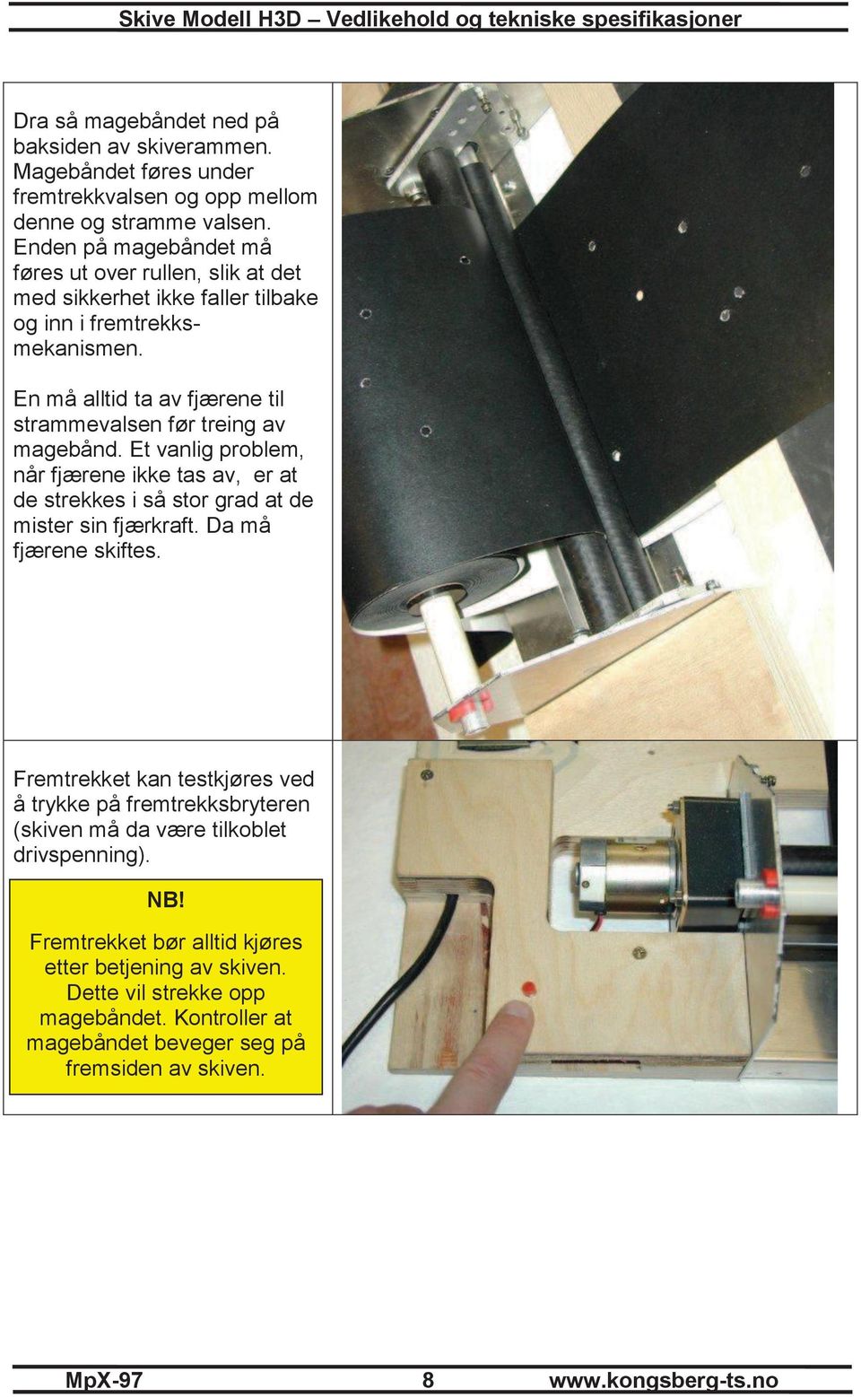 En må alltid ta av fjærene til strammevalsen før treing av magebånd. Et vanlig problem, når fjærene ikke tas av, er at de strekkes i så stor grad at de mister sin fjærkraft.