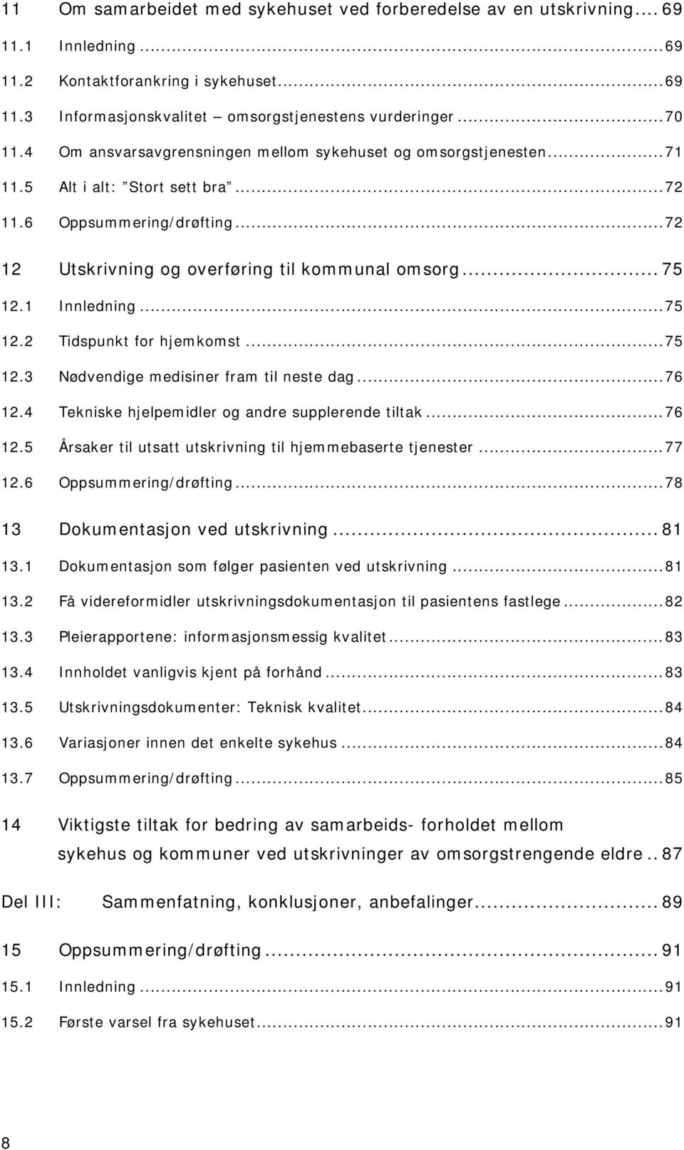 1 Innledning...75 12.2 Tidspunkt for hjemkomst...75 12.3 Nødvendige medisiner fram til neste dag...76 12.4 Tekniske hjelpemidler og andre supplerende tiltak...76 12.5 Årsaker til utsatt utskrivning til hjemmebaserte tjenester.