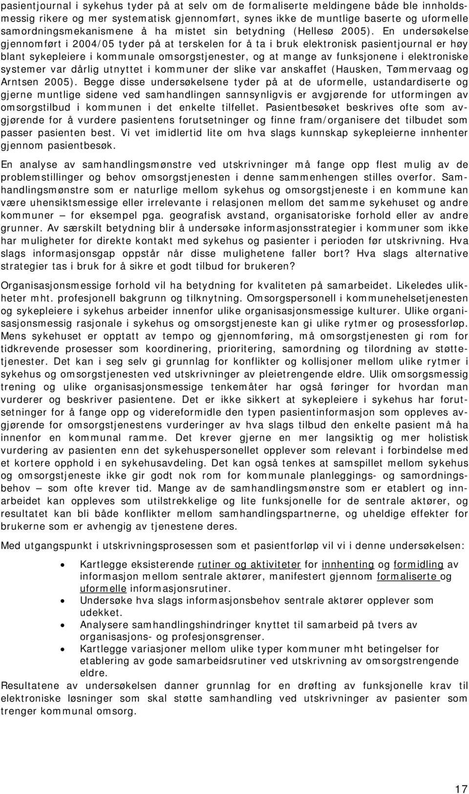 En undersøkelse gjennomført i 2004/05 tyder på at terskelen for å ta i bruk elektronisk pasientjournal er høy blant sykepleiere i kommunale omsorgstjenester, og at mange av funksjonene i elektroniske