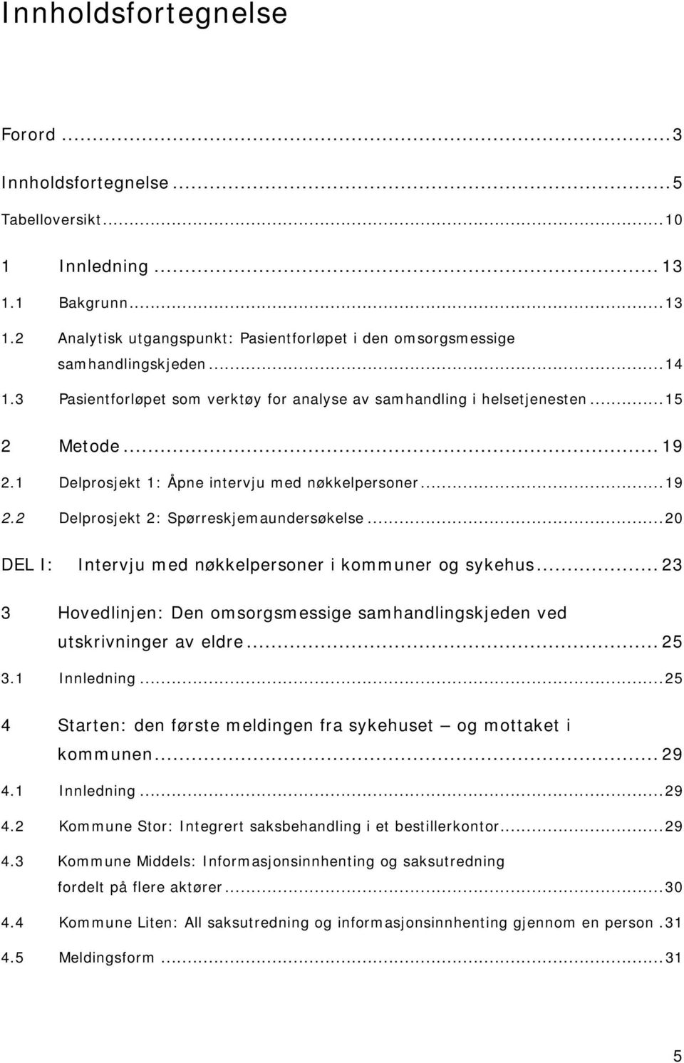 ..20 DEL I: Intervju med nøkkelpersoner i kommuner og sykehus... 23 3 Hovedlinjen: Den omsorgsmessige samhandlingskjeden ved utskrivninger av eldre... 25 3.1 Innledning.