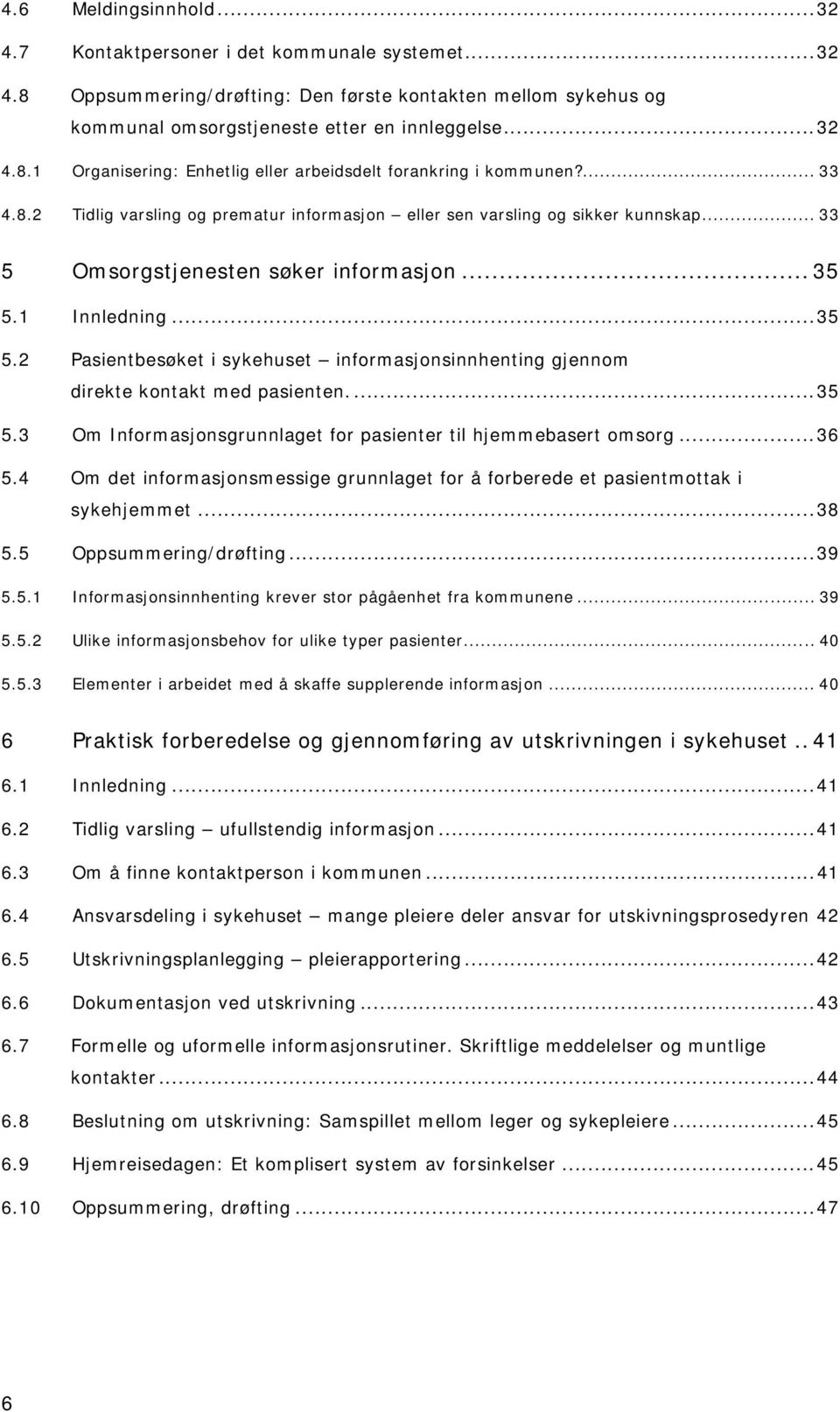 1 Innledning...35 5.2 Pasientbesøket i sykehuset informasjonsinnhenting gjennom direkte kontakt med pasienten....35 5.3 Om Informasjonsgrunnlaget for pasienter til hjemmebasert omsorg...36 5.