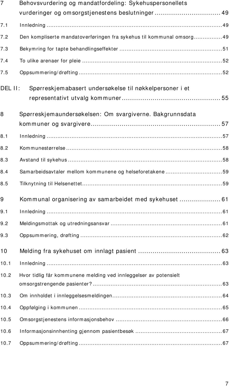 ..52 DEL II: Spørreskjemabasert undersøkelse til nøkkelpersoner i et representativt utvalg kommuner... 55 8 Spørreskjemaundersøkelsen: Om svargiverne. Bakgrunnsdata kommuner og svargivere... 57 8.