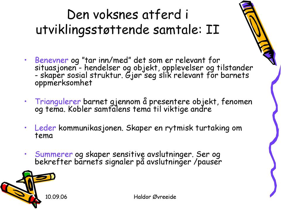 Gjør seg slik relevant for barnets oppmerksomhet Triangulerer barnet gjennom å presentere objekt, fenomen og tema.