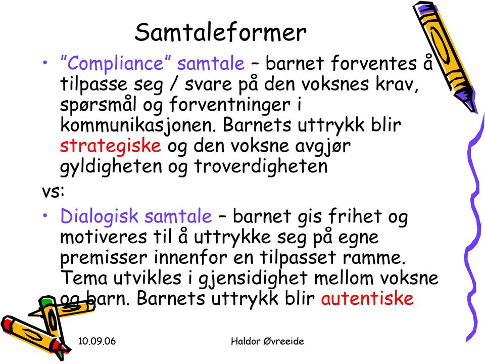 Barnets uttrykk blir strategiske og den voksne avgjør gyldigheten og troverdigheten vs: Dialogisk samtale