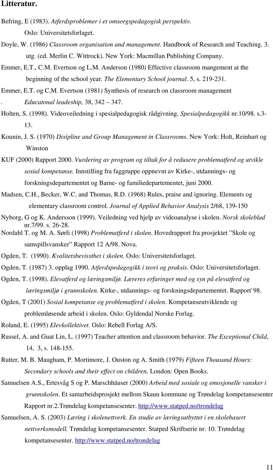 The Elementary School journal. 5, s. 219-231. Emmer, E.T. og C.M. Evertson (1981) Synthesis of research on classroom management. Educatonal leadeship, 38, 342 347. Holten, S. (1998).