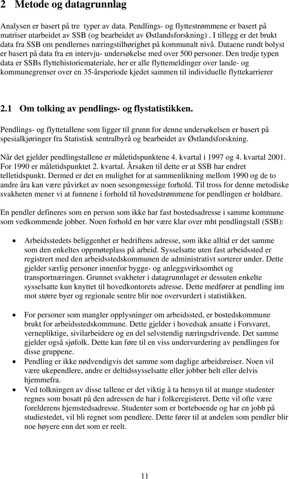 Den tredje typen data er SSBs flyttehistoriemateriale, her er alle flyttemeldinger over lande- og kommunegrenser over en 35-årsperiode kjedet sammen til individuelle flyttekarrierer 2.