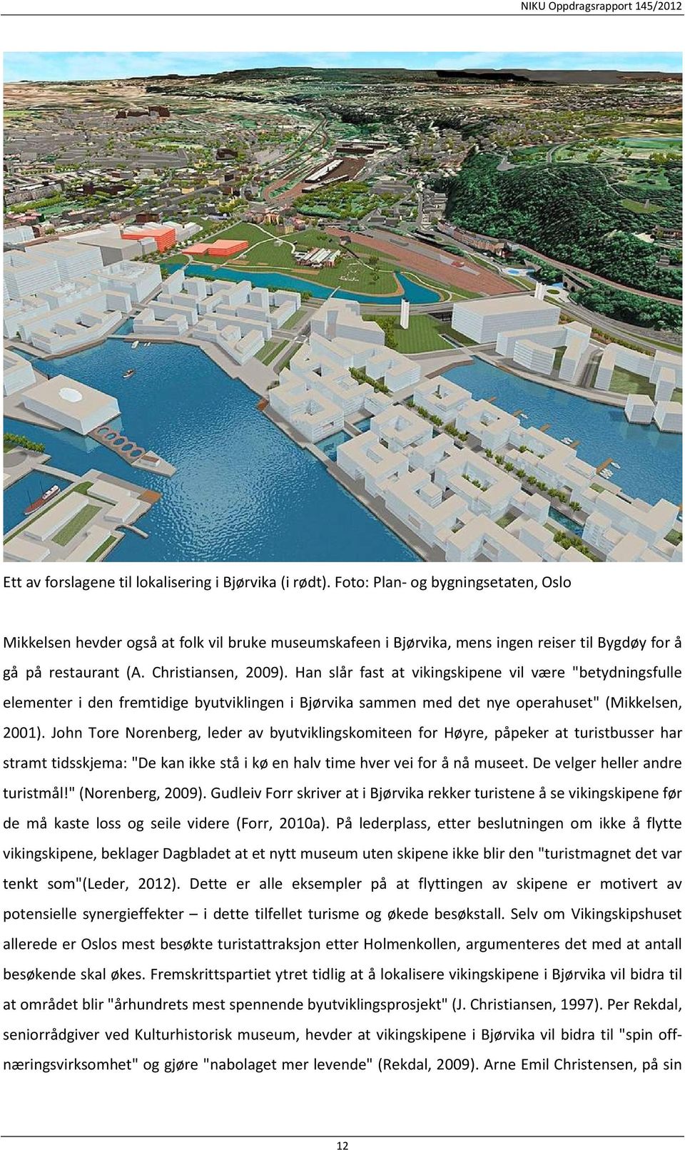 Han slår fast at vikingskipene vil være "betydningsfulle elementer i den fremtidige byutviklingen i Bjørvika sammen med det nye operahuset" (Mikkelsen, 2001).