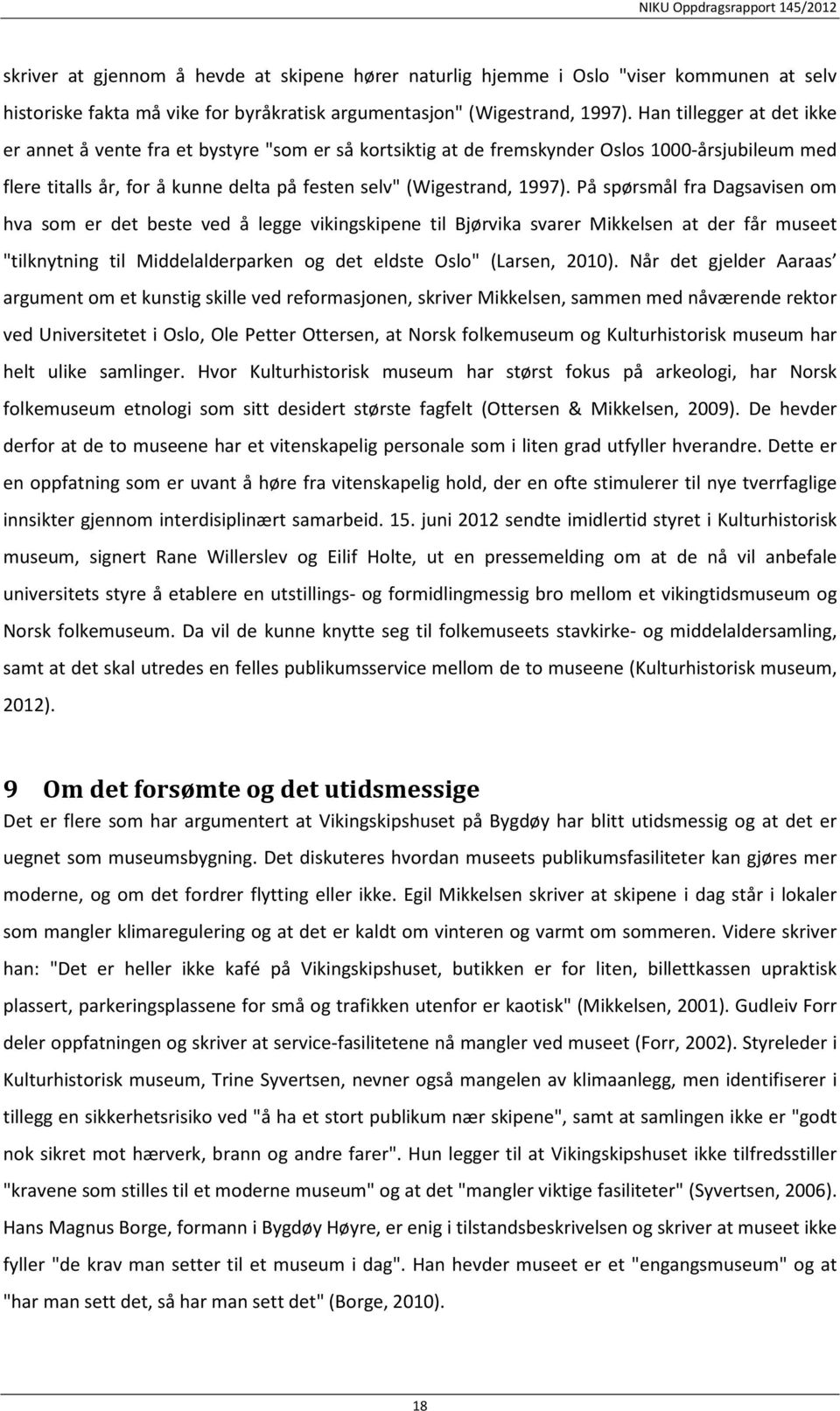 På spørsmål fra Dagsavisen om hva som er det beste ved å legge vikingskipene til Bjørvika svarer Mikkelsen at der får museet "tilknytning til Middelalderparken og det eldste Oslo" (Larsen, 2010).