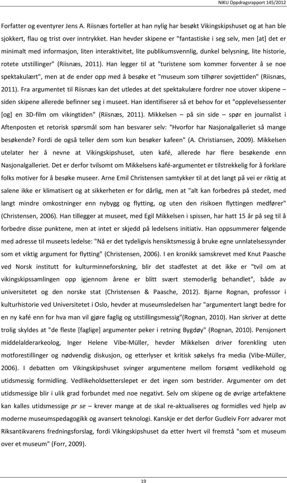 2011). Han legger til at "turistene som kommer forventer å se noe spektakulært", men at de ender opp med å besøke et "museum som tilhører sovjettiden" (Riisnæs, 2011).