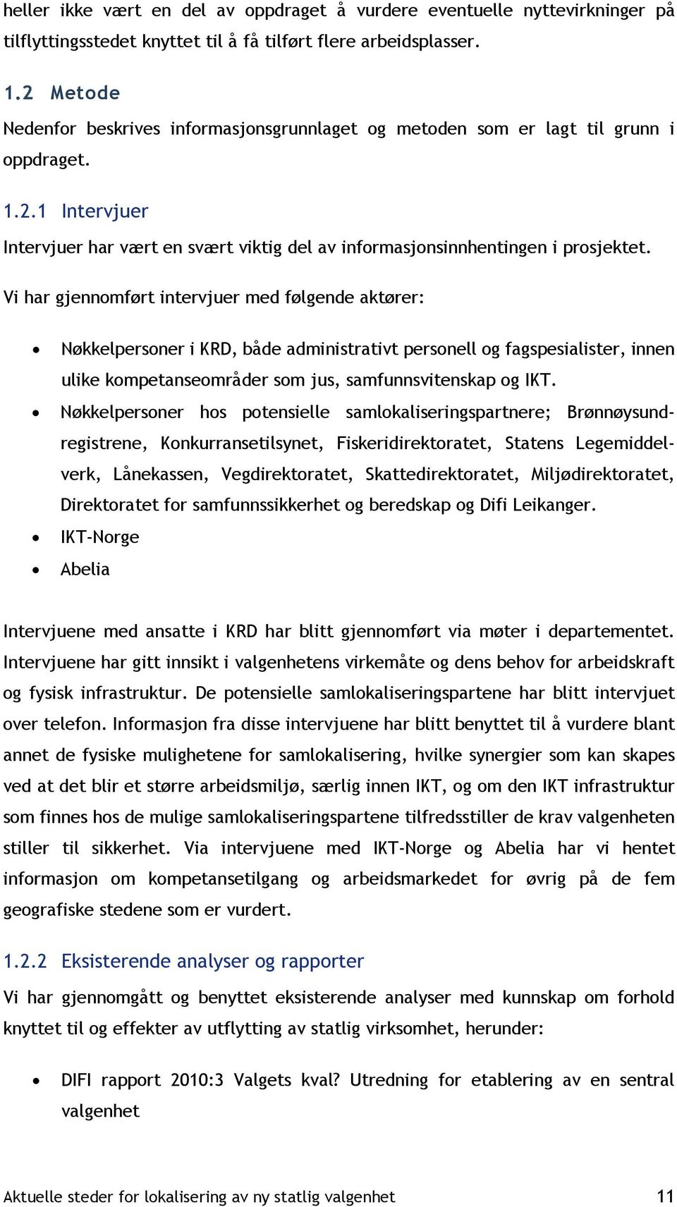 Vi har gjennomført intervjuer med følgende aktører: Nøkkelpersoner i KRD, både administrativt personell og fagspesialister, innen ulike kompetanseområder som jus, samfunnsvitenskap og IKT.