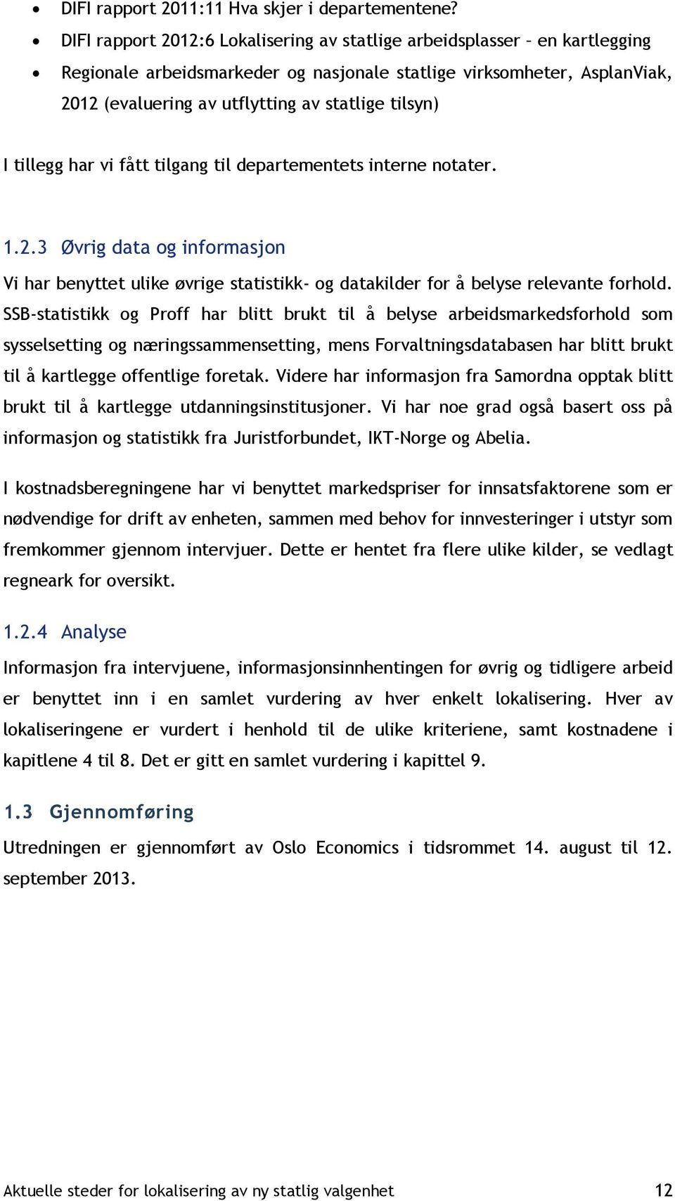 I tillegg har vi fått tilgang til departementets interne notater. 1.2.3 Øvrig data og informasjon Vi har benyttet ulike øvrige statistikk- og datakilder for å belyse relevante forhold.