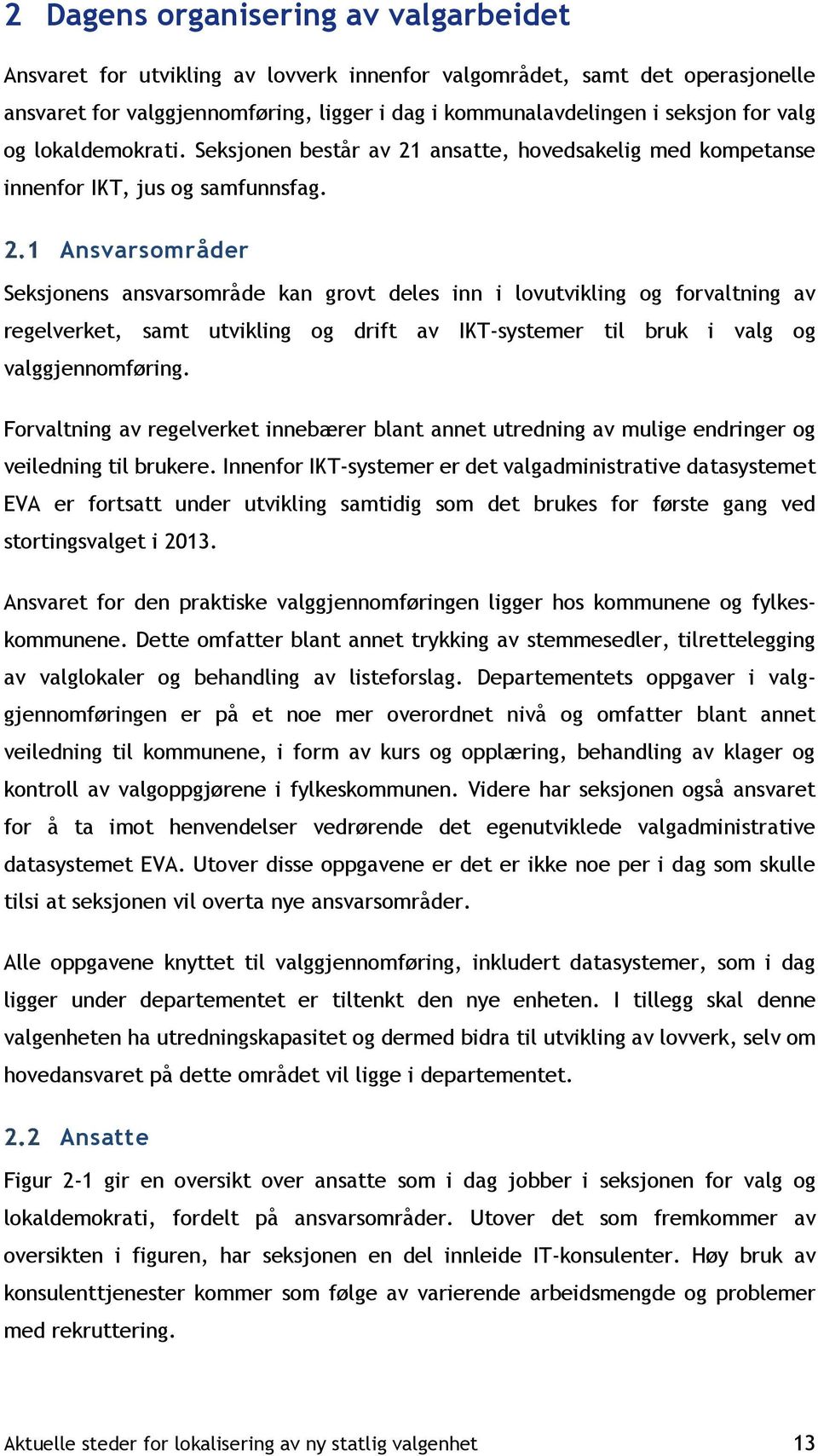 Ansvarsområder Seksjonens ansvarsområde kan grovt deles inn i lovutvikling og forvaltning av regelverket, samt utvikling og drift av IKT-systemer til bruk i valg og valggjennomføring.