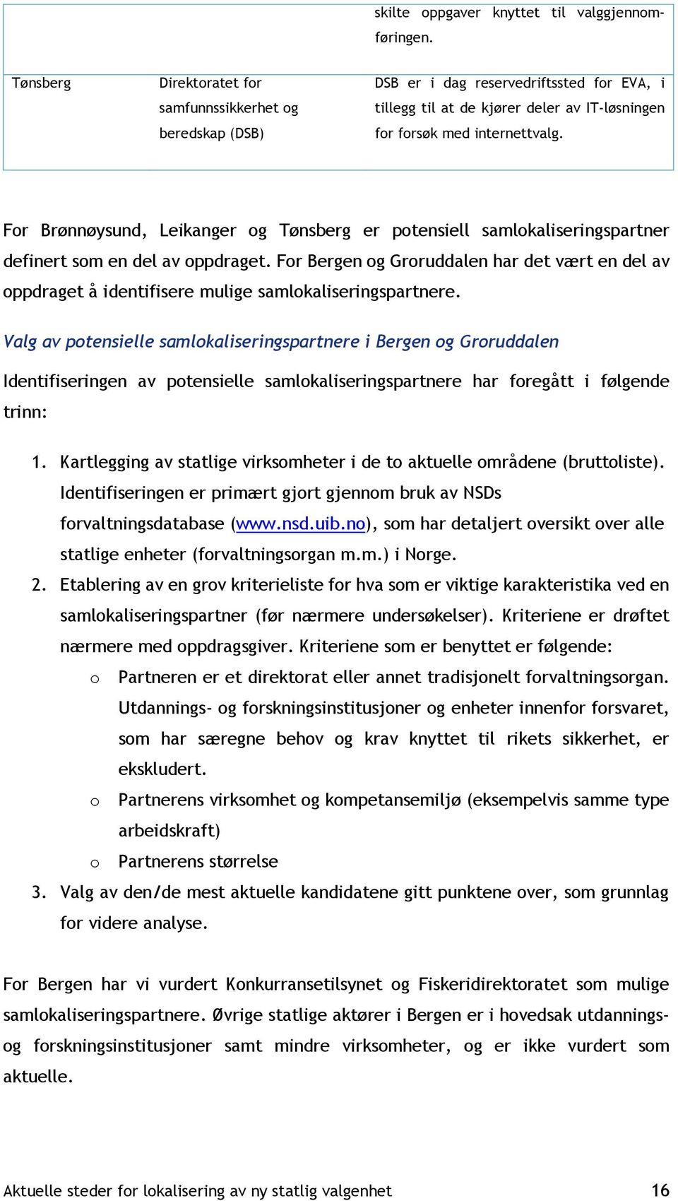 For Brønnøysund, Leikanger og Tønsberg er potensiell samlokaliseringspartner definert som en del av oppdraget.