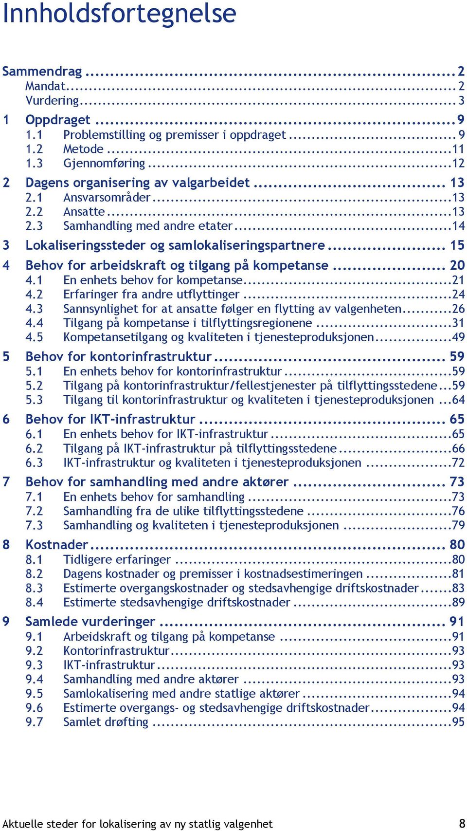 .. 20 En enhets behov for kompetanse...21 Erfaringer fra andre utflyttinger...24 Sannsynlighet for at ansatte følger en flytting av valgenheten...26 Tilgang på kompetanse i tilflyttingsregionene.