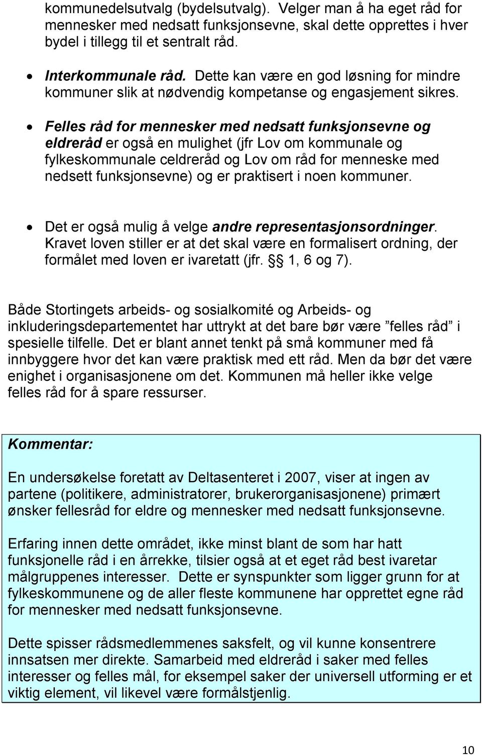 Felles råd for mennesker med nedsatt funksjonsevne og eldreråd er også en mulighet (jfr Lov om kommunale og fylkeskommunale celdreråd og Lov om råd for menneske med nedsett funksjonsevne) og er