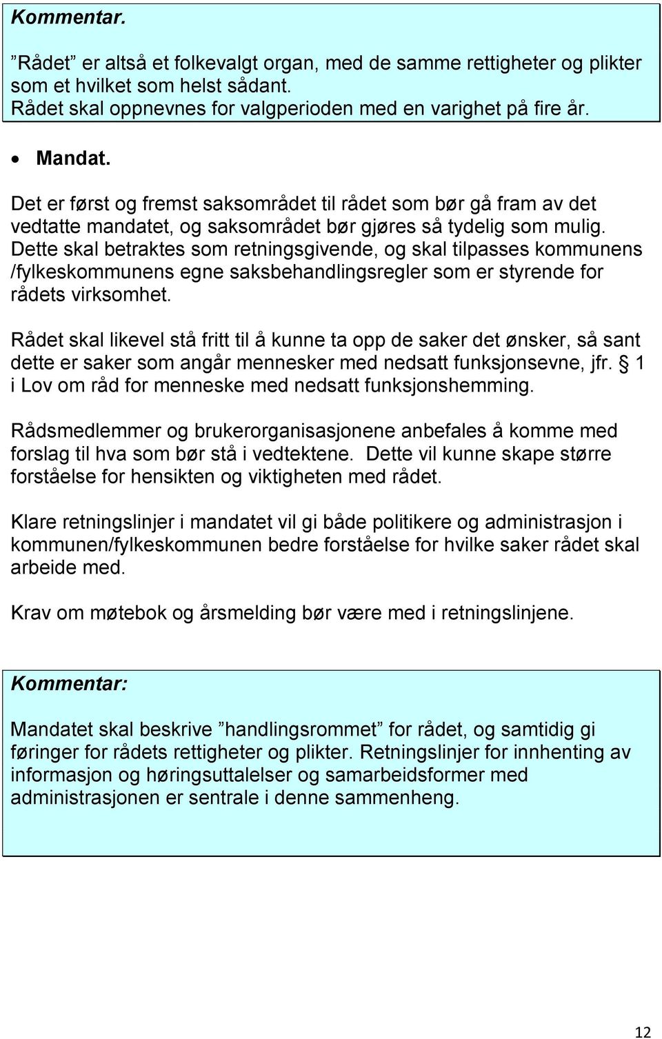 Dette skal betraktes som retningsgivende, og skal tilpasses kommunens /fylkeskommunens egne saksbehandlingsregler som er styrende for rådets virksomhet.