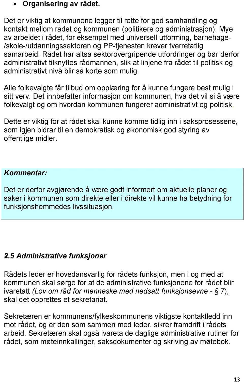 Rådet har altså sektorovergripende utfordringer og bør derfor administrativt tilknyttes rådmannen, slik at linjene fra rådet til politisk og administrativt nivå blir så korte som mulig.