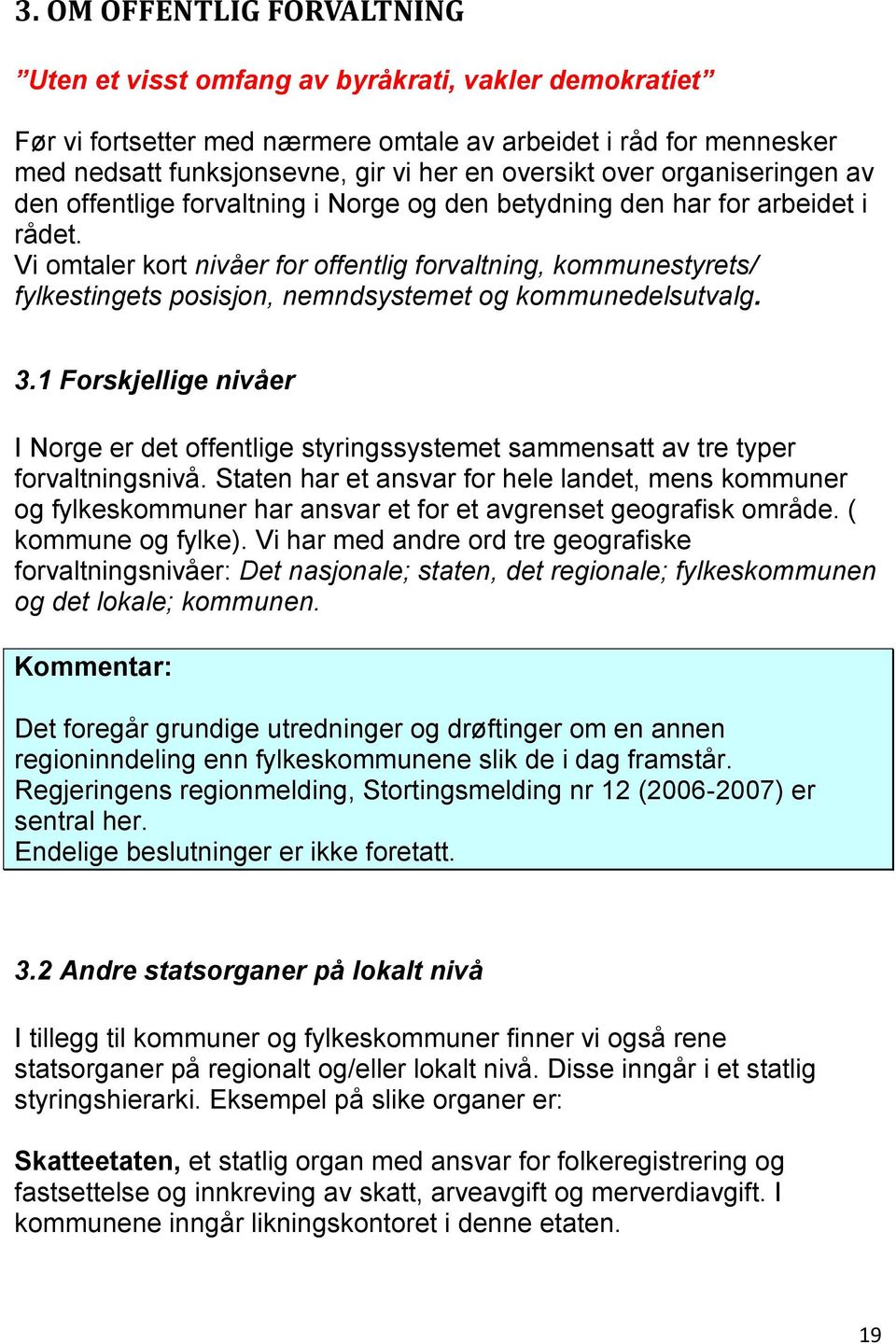 Vi omtaler kort nivåer for offentlig forvaltning, kommunestyrets/ fylkestingets posisjon, nemndsystemet og kommunedelsutvalg. 3.