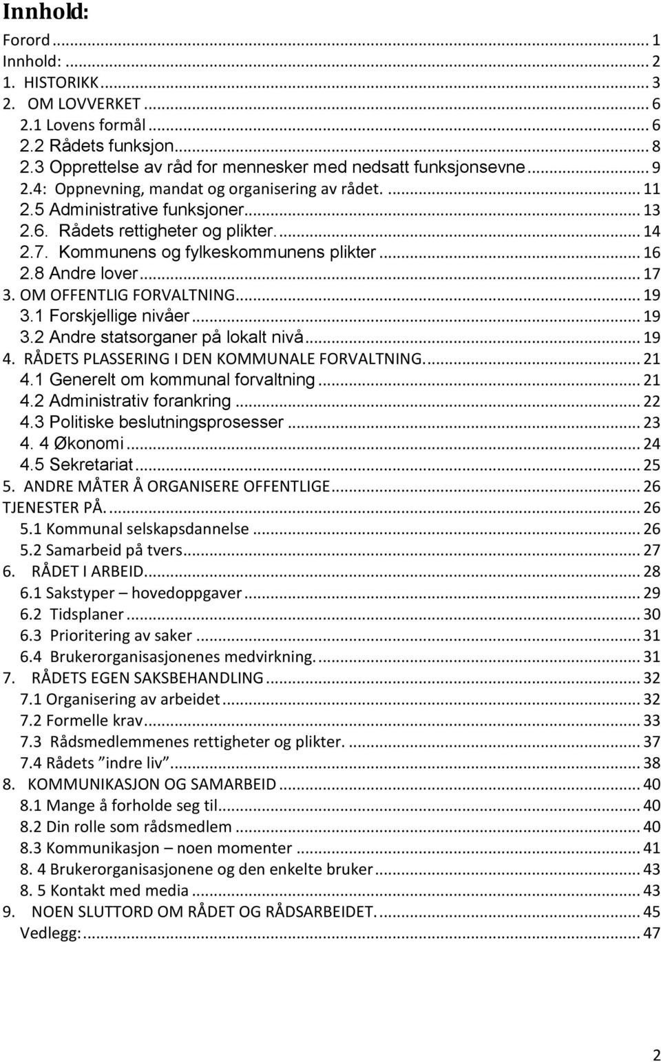 .. 17 3. OM OFFENTLIG FORVALTNING... 19 3.1 Forskjellige nivåer... 19 3.2 Andre statsorganer på lokalt nivå... 19 4. RÅDETS PLASSERING I DEN KOMMUNALE FORVALTNING.... 21 4.