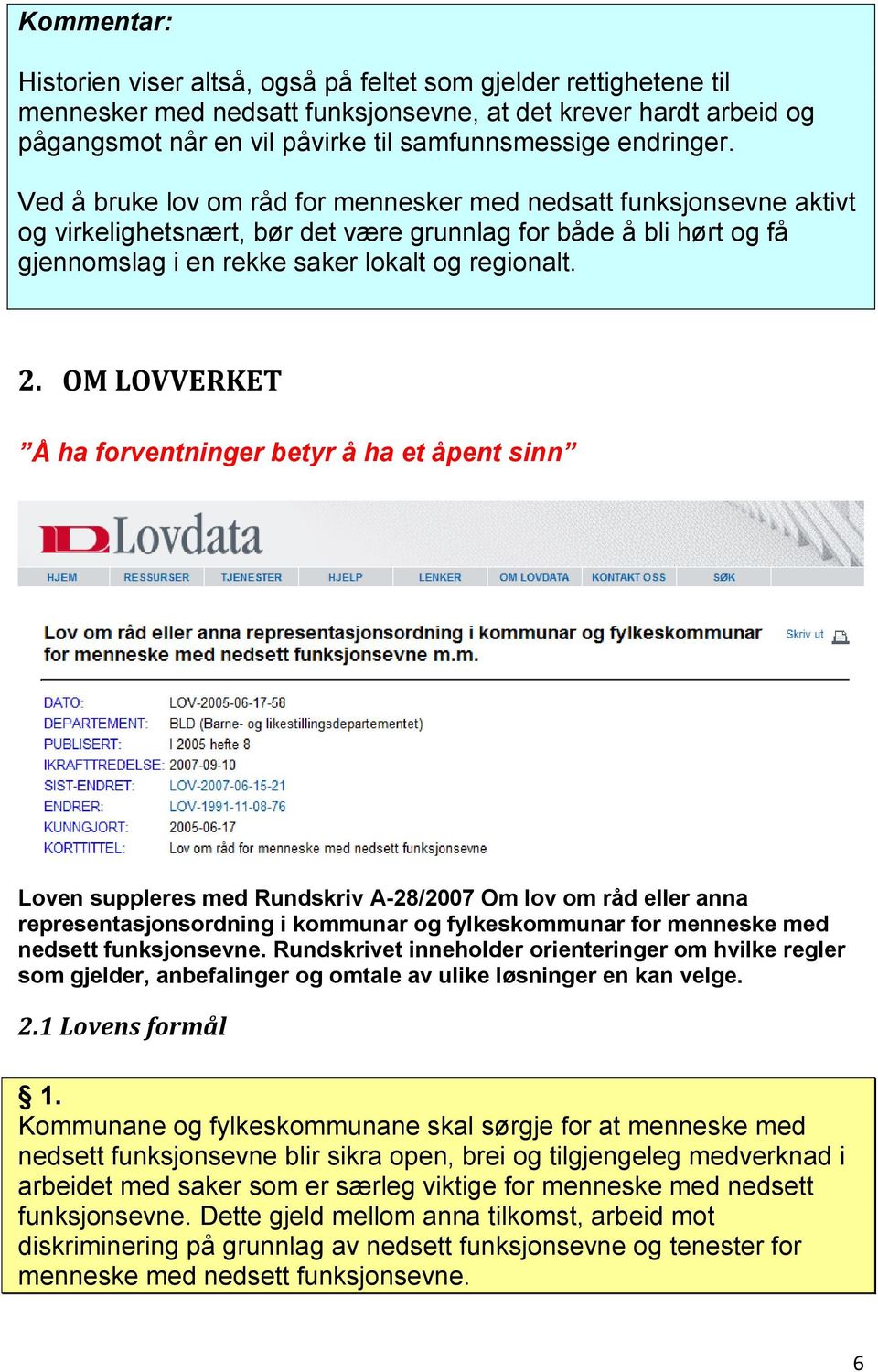 2. OM LOVVERKET Å ha forventninger betyr å ha et åpent sinn Loven suppleres med Rundskriv A-28/2007 Om lov om råd eller anna representasjonsordning i kommunar og fylkeskommunar for menneske med