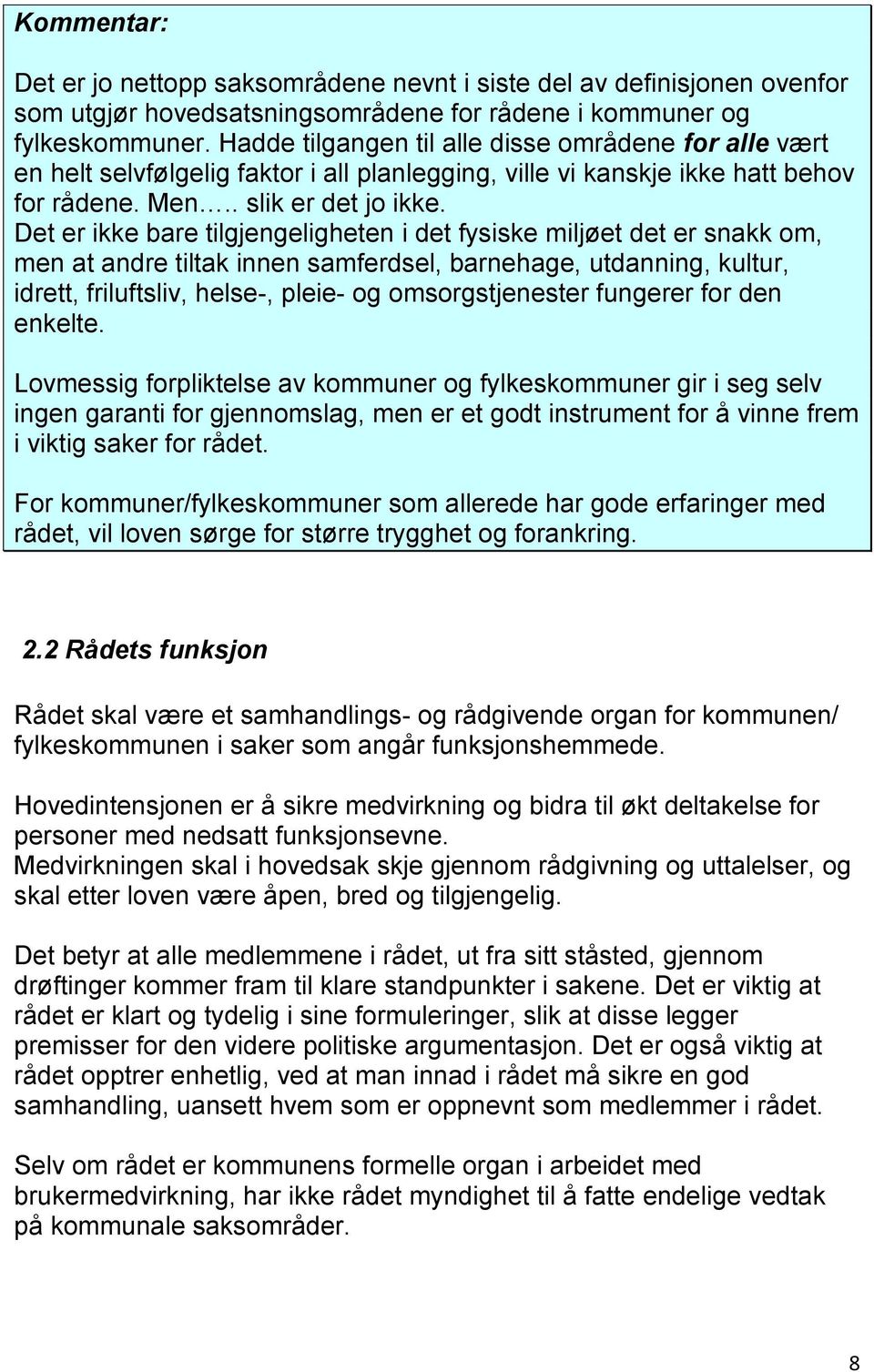 Det er ikke bare tilgjengeligheten i det fysiske miljøet det er snakk om, men at andre tiltak innen samferdsel, barnehage, utdanning, kultur, idrett, friluftsliv, helse-, pleie- og omsorgstjenester