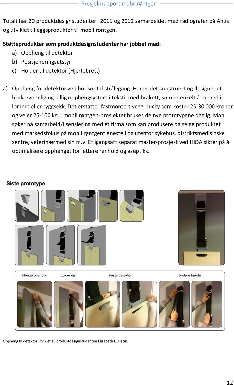 Her er det konstruert og designet et brukervennlig og billig opphengsystem i tekstil med brakett, som er enkelt å ta med i lomme eller ryggsekk.