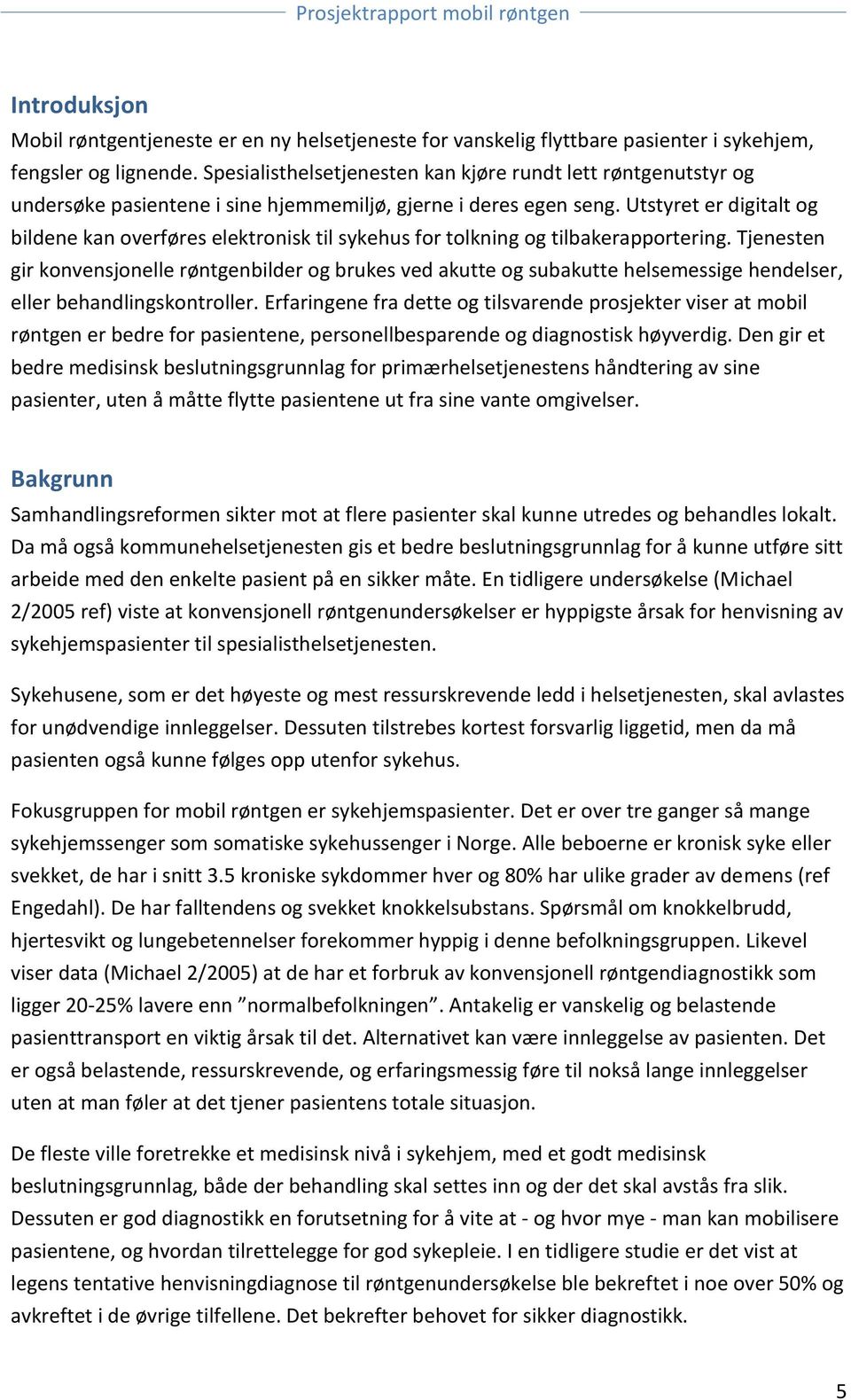 Utstyret er digitalt og bildene kan overføres elektronisk til sykehus for tolkning og tilbakerapportering.